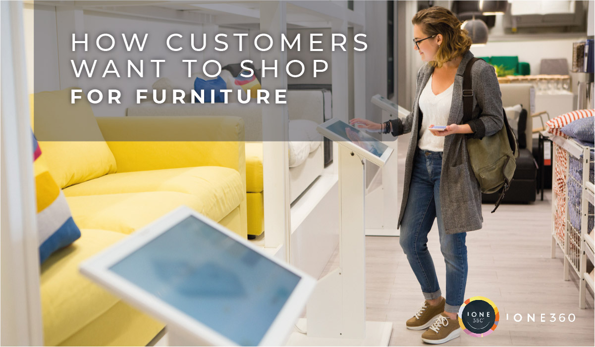 How Customers Want To Shop For Furniture - iONE360